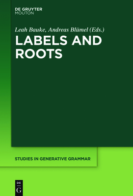 Labels and Roots (Studies in Generative Grammar [Sgg] #128) By Leah Bauke (Editor), Andreas Blümel (Editor) Cover Image