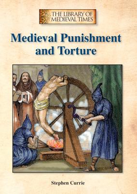 Medieval Punishment and Torture (Library of Medieval Times) By Stephen Currie Cover Image