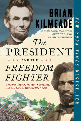 The President and the Freedom Fighter: Abraham Lincoln, Frederick Douglass, and Their Battle to Save America's Soul By Brian Kilmeade Cover Image