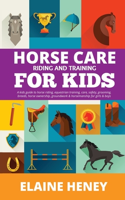 Horse Care, Riding & Training for Kids age 6 to 11 - A kids guide to horse riding, equestrian training, care, safety, grooming, breeds, horse ownershi Cover Image