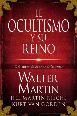 El Ocultismo Y Su Reino = The Kingdom of the Occult By Walter Martin, Kurt Van Gorden, Jill Martin Rische Cover Image