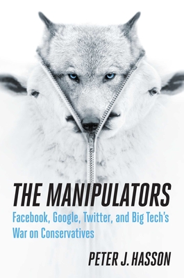 The Manipulators: Facebook, Google, Twitter, and Big Tech's War on Conservatives By Peter J. Hasson Cover Image