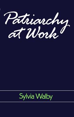 Patriarchy at Work: Patriarchal and Capitalist Relations in Employment, 1800-1984 (Feminist Perspectives from Polity Press)