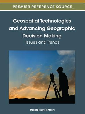 Geospatial Technologies and Advancing Geographic Decision Making: Issues and Trends By Donald P. Albert (Editor) Cover Image