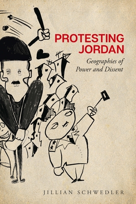 Protesting Jordan: Geographies of Power and Dissent (Stanford Studies in Middle Eastern and Islamic Societies and) By Jillian Schwedler Cover Image