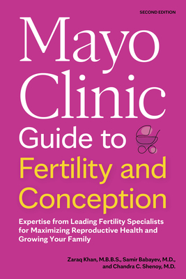 Mayo Clinic Guide to Fertility and Conception, 2nd Edition: Expertise from Leading Fertility Specialists for Maximizing Reproductive Health and Growin By Zaraq Khan, Samir Babayev, Chandra C. Shenoy Cover Image