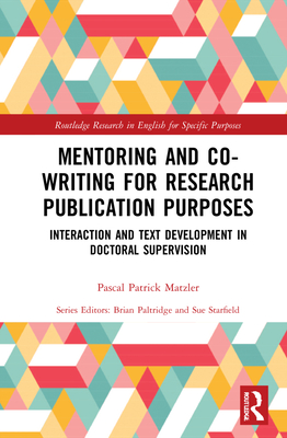 Mentoring and Co-Writing for Research Publication Purposes: Interaction and Text Development in Doctoral Supervision (Routledge Research in English for Specific Purposes) By Pascal Patrick Matzler Cover Image