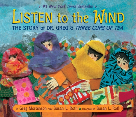 Listen to the Wind: The Story of Dr. Greg and Three Cups of Tea By Greg Mortenson, Susan L. Roth (Illustrator) Cover Image