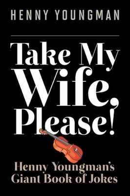 Take My Wife, Please!: Henny Youngman?s Giant Book of Jokes