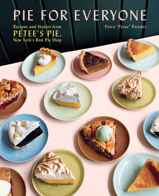 Pie for Everyone: Recipes and Stories from Petee's Pie, New York's Best Pie Shop By Petra Paredez Cover Image