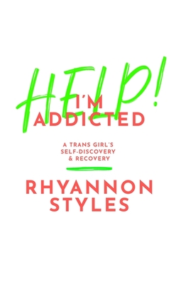 Help! I'm Addicted: A Trans Girl's Self-Discovery and Recovery By Rhyannon Styles Cover Image