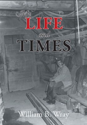 My Life and Times By William B. Wray Cover Image