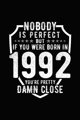 Nobody Is Perfect But If You Were Born in 1992 You're Pretty Damn Close: Birthday Notebook for Your Friends That Love Funny Stuff By Mini Tantrums Cover Image