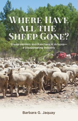 Where Have All the Sheep Gone?: Sheepherders and Ranchers in Arizona -- A Disappearing Industry Cover Image