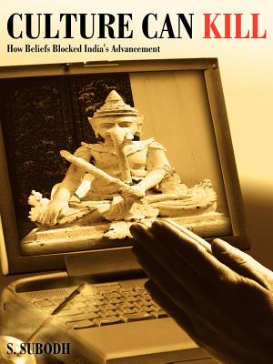 Culture Can Kill: How Beliefs Blocked India's Advancement By S. Subodh Cover Image