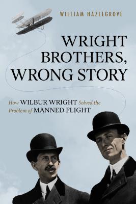 Cover for Wright Brothers, Wrong Story: How Wilbur Wright Solved the Problem of Manned Flight