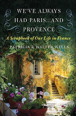 We've Always Had Paris...and Provence: A Scrapbook of Our Life in France Cover Image