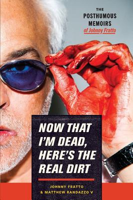 Now That I'm Dead, Here's The Real Dirt: The Posthumous Memoirs of Johnny  Fratto (Paperback)