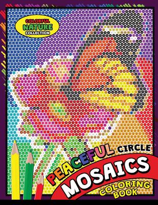 Peaceful Circle Mosaics Coloring Book: Colorful Nature Flowers and Animals Coloring Pages Color by Number Puzzle (Coloring Books for Grown-Ups) Cover Image