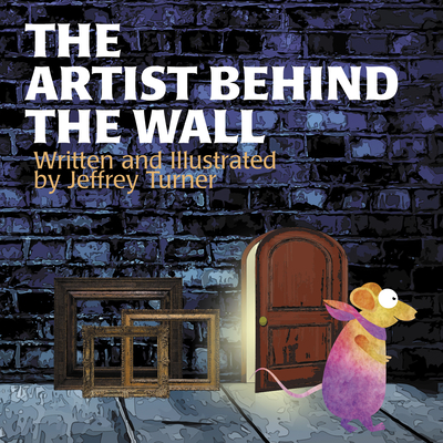 The Artist Behind the Wall By Jeffrey Turner, Jeffrey Turner (Illustrator) Cover Image