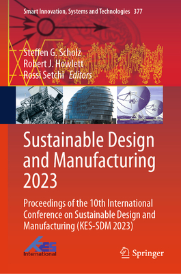 Sustainable Design and Manufacturing 2023: Proceedings of the 10th International Conference on Sustainable Design and Manufacturing (Kes-Sdm 2023) (Smart Innovation #377)