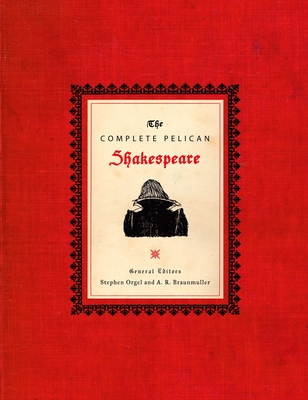 The Complete Pelican Shakespeare (The Pelican Shakespeare) By William Shakespeare, Stephen Orgel (Editor), A. R. Braunmuller (Editor) Cover Image