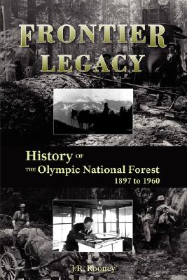 Frontier Legacy: History of the Olympic National Forest 1897 to 1960 By Jack R. Rooney, T. I. Dutch Notenboom (Editor) Cover Image