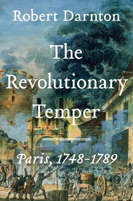 The Revolutionary Temper: Paris, 1748-1789 By Robert Darnton Cover Image
