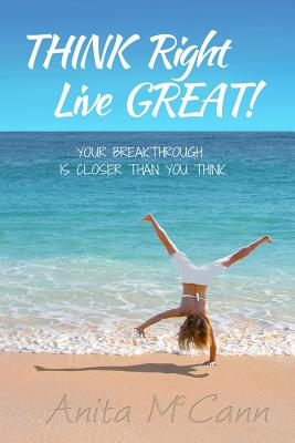 Think Right Live Great!: Your Breakthrough Can Start Today! By Anita McCann Cover Image