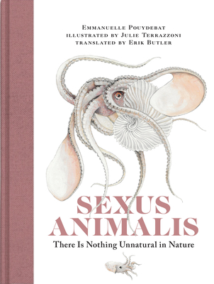 Sexus Animalis: There Is Nothing Unnatural in Nature By Emmanuelle Pouydebat, Julie Terrazzoni (Illustrator), Erik Butler (Translated by) Cover Image