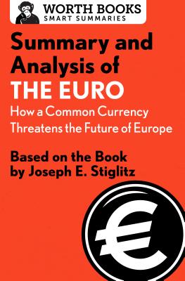 Summary and Analysis of the Euro: How a Common Currency Threatens the Future of Europe: Based on the Book by Joseph E. Stiglitz (Smart Summaries) By Worth Books Cover Image