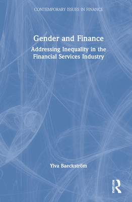 Gender and Finance: Addressing Inequality in the Financial Services Industry (Contemporary Issues in Finance) By Ylva Baeckström Cover Image
