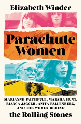 Parachute Women: Marianne Faithfull, Marsha Hunt, Bianca Jagger, Anita Pallenberg, and the Women Behind the Rolling Stones By Elizabeth Winder Cover Image