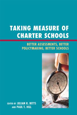 Taking Measure of Charter Schools: Better Assessments, Better Policymaking, Better Schools (New Frontiers in Education) By Julian R. Betts (Editor), Paul T. Hill (Editor), June Ahn (Contribution by) Cover Image