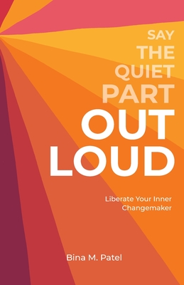 Say The Quiet Part Out Loud By Bina M. Patel Cover Image