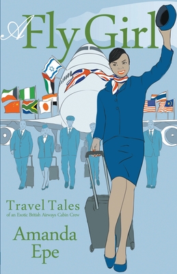 A Fly Girl: Travel Tales of an Exotic British Airways Cabin Crew Cover Image