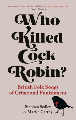 Who Killed Cock Robin?: British Folk Songs of Crime and Punishment Cover Image