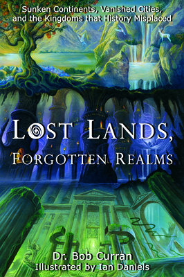 Lost Lands, Forgotten Realms: Sunken Continents, Vanished Cities, and the Kingdoms That History Misplaced Cover Image
