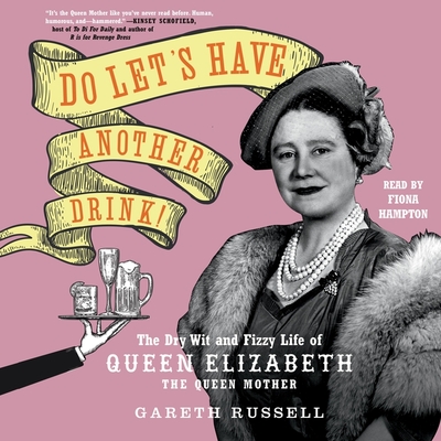 Do Let's Have Another Drink!: The Dry Wit and Fizzy Life of Queen Elizabeth the Queen Mother By Gareth Russell, Fiona Hampton (Read by) Cover Image