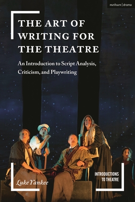 The Art of Writing for the Theatre: An Introduction to Script Analysis, Criticism, and Playwriting (Introductions to Theatre)