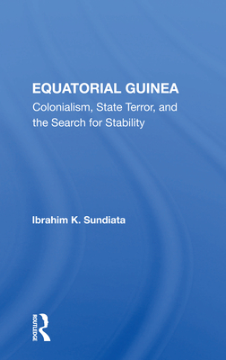 Equatorial Guinea: Colonialism, State Terror, And The Search For Stability Cover Image