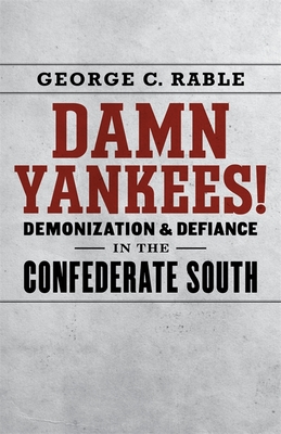Damn Yankees!: Demonization and Defiance in the Confederate South (Walter Lynwood Fleming Lectures in Southern History) By George C. Rable Cover Image