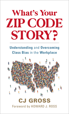 What's Your Zip Code Story?: Understanding and Overcoming Class Bias in the Workplace By Cj Gross, Howard J. Ross (Foreword by) Cover Image