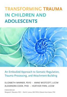 Transforming Trauma in Children and Adolescents: An Embodied Approach to Somatic Regulation, Trauma Processing, and Attachment-Building Cover Image