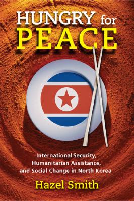 Hungry for Peace: International Security, Humanitarian Assistance, and Social Change in North Korea Cover Image