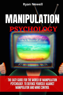 Manipulation Psychology: The Easy Guide For The World of Manipulation Psychology, To Defense Yourself Against Manipulator and Mind Control Cover Image