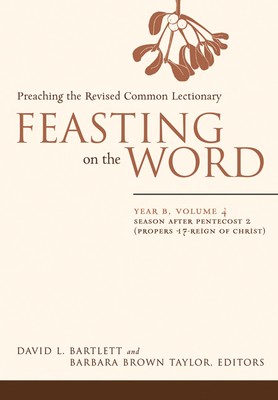 Feasting on the Word: Year B, Volume 4: Season After Pentecost 2 (Propers 17-Reign of Christ) By David L. Bartlett (Editor), Barbara Brown Taylor (Editor) Cover Image