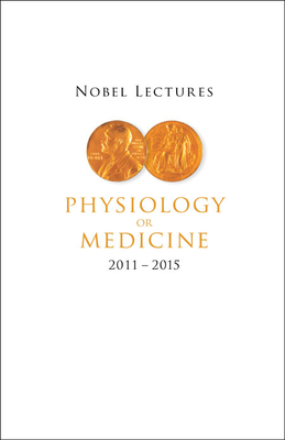 Nobel Lectures in Physiology or Medicine (2011-2015) By Bo Angelin (Editor) Cover Image