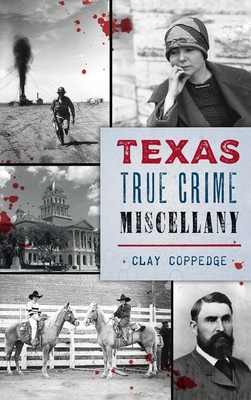 Texas True Crime Miscellany By Clay Coppedge Cover Image
