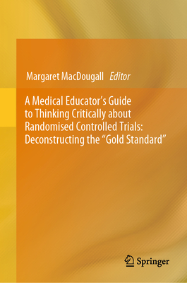 A Medical Educator's Guide to Thinking Critically about Randomised Controlled Trials: Deconstructing the Gold Standard Cover Image
